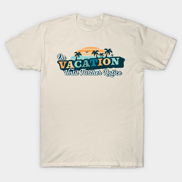 On Vacation Until Further Notice Funny Summer Beach Sunset T-Shirt by OrangeMonkeyArt